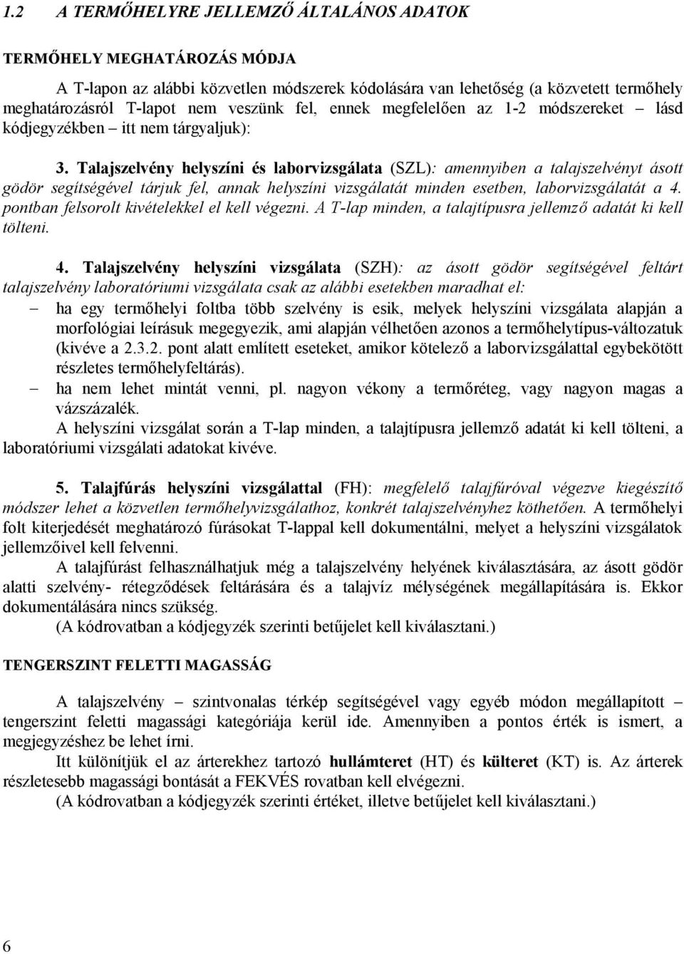 Talajszelvény helyszíni és laborvizsgálata (SZL): amennyiben a talajszelvényt ásott gödör segítségével tárjuk fel, annak helyszíni vizsgálatát minden esetben, laborvizsgálatát a 4.