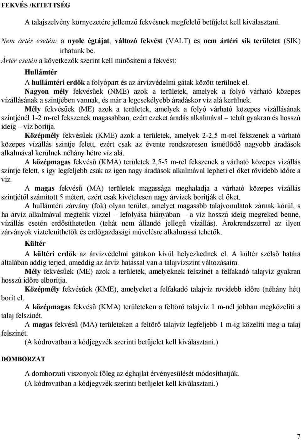 Ártér esetén a következők szerint kell minősíteni a fekvést: Hullámtér A hullámtéri erdők a folyópart és az árvízvédelmi gátak között terülnek el.