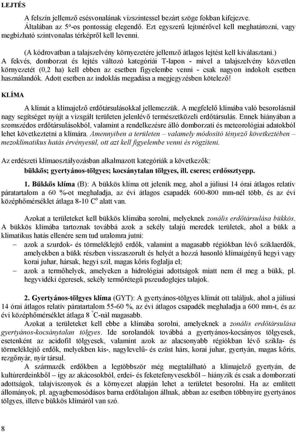 ) A fekvés, domborzat és lejtés változó kategóriái T-lapon - mivel a talajszelvény közvetlen környezetét (0,2 ha) kell ebben az esetben figyelembe venni - csak nagyon indokolt esetben használandók.