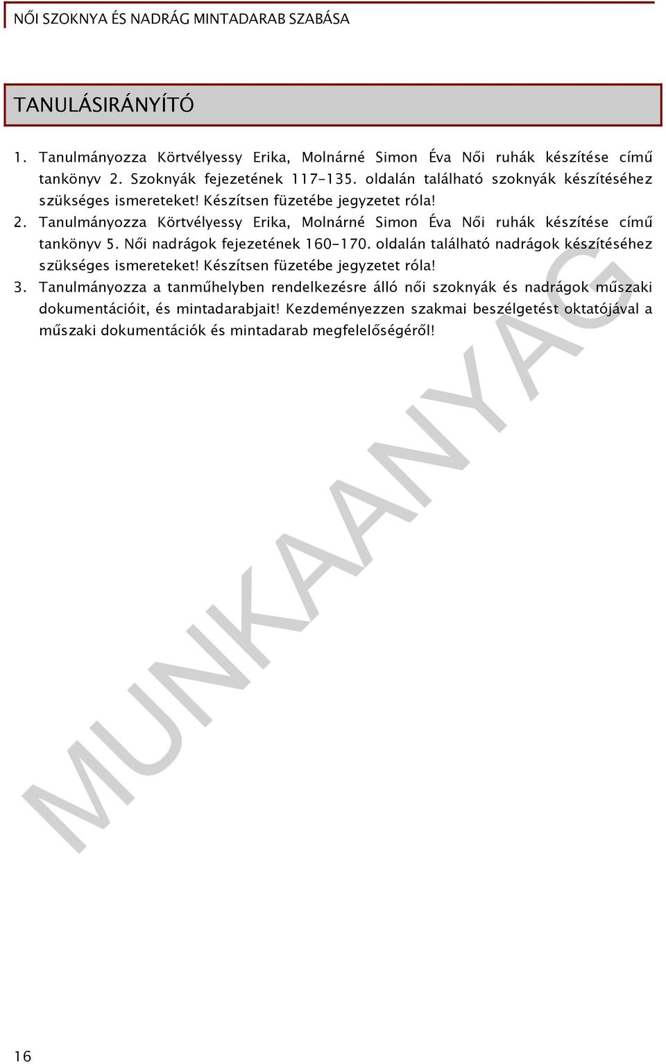 Tanulmányozza Körtvélyessy Erika, Molnárné Simon Éva Női ruhák készítése című tankönyv 5. Női nadrágok fejezetének 160-170.