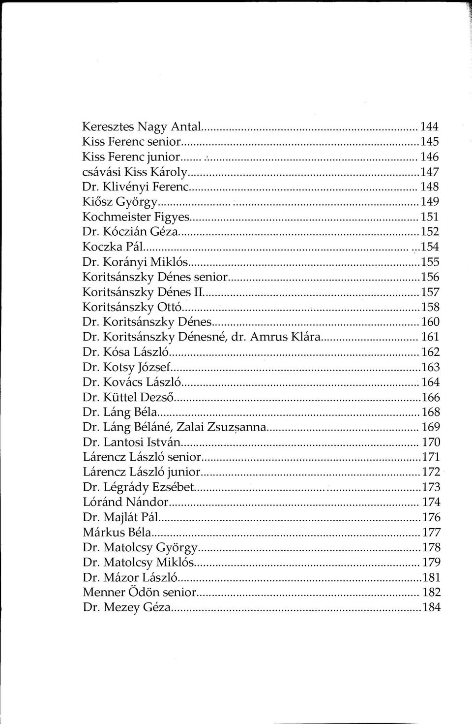 Amrus Klára... 161 Dr. Kósa László... 162 Dr. Kotsy József...163 Dr. Kovács László... 164 Dr. Küttel Dezső...166 Dr. Láng Béla...168 Dr. Láng Béláné, Zalai Zsuzsanna... 169 Dr. Lantosi István.