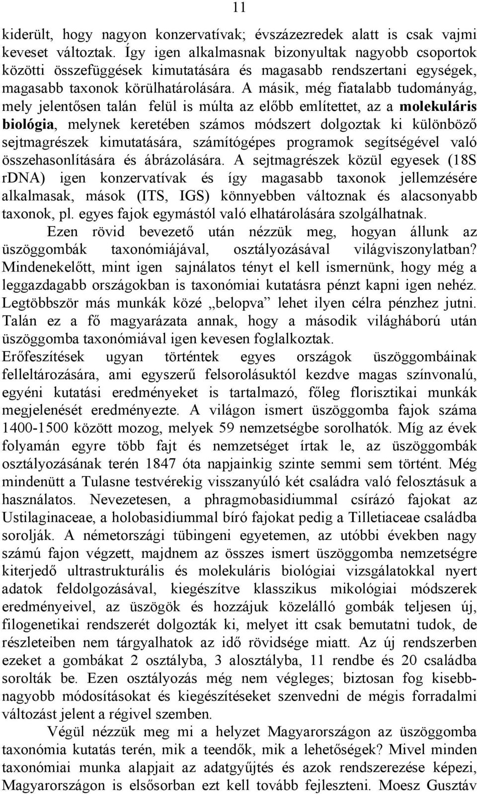 A másik, még fiatalabb tudományág, mely jelentősen talán felül is múlta az előbb említettet, az a molekuláris biológia, melynek keretében számos módszert dolgoztak ki különböző sejtmagrészek