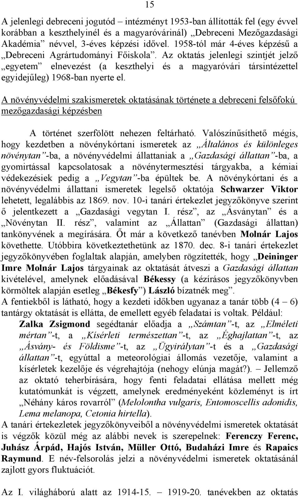 A növényvédelmi szakismeretek oktatásának története a debreceni felsőfokú mezőgazdasági képzésben A történet szerfölött nehezen feltárható.