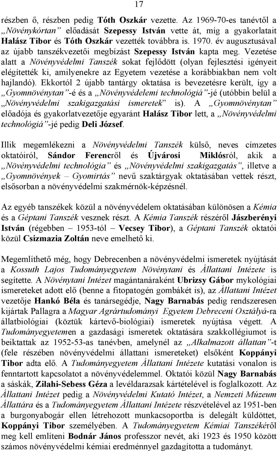 Vezetése alatt a Növényvédelmi Tanszék sokat fejlődött (olyan fejlesztési igényeit elégítették ki, amilyenekre az Egyetem vezetése a korábbiakban nem volt hajlandó).