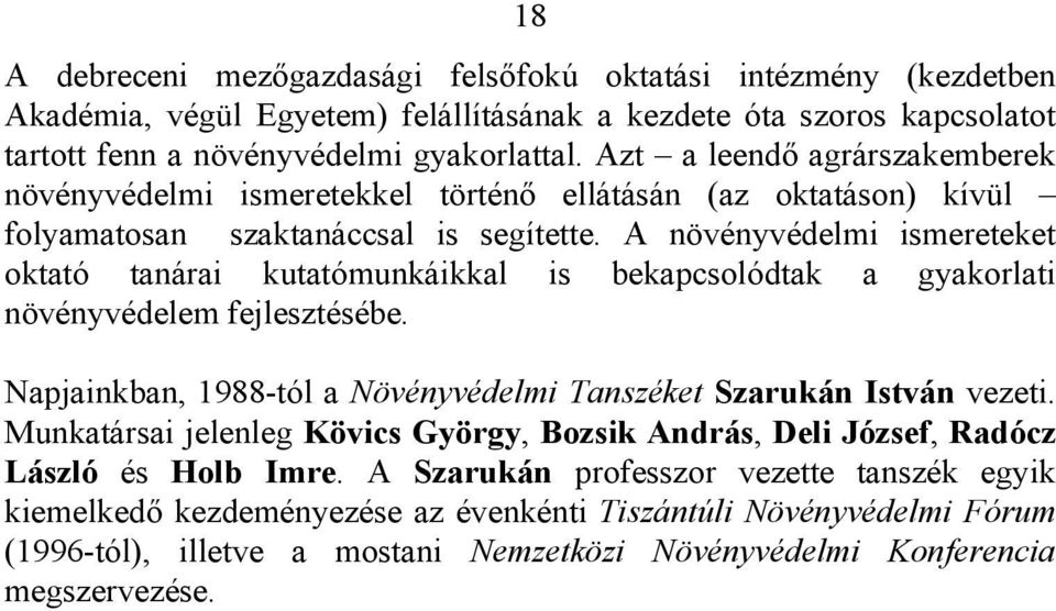 A növényvédelmi ismereteket oktató tanárai kutatómunkáikkal is bekapcsolódtak a gyakorlati növényvédelem fejlesztésébe. Napjainkban, 1988-tól a Növényvédelmi Tanszéket Szarukán István vezeti.