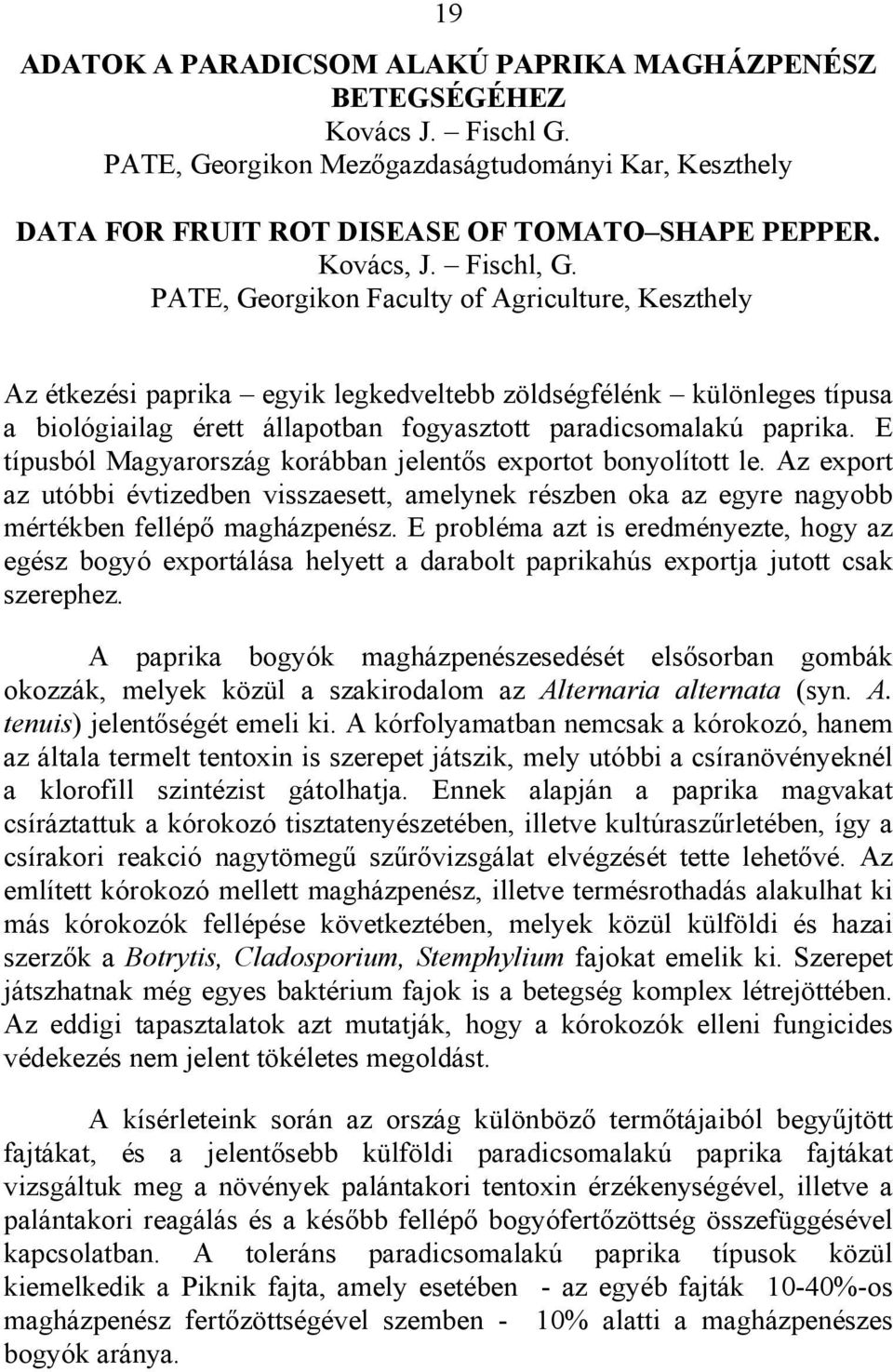 PATE, Georgikon Faculty of Agriculture, Keszthely Az étkezési paprika egyik legkedveltebb zöldségfélénk különleges típusa a biológiailag érett állapotban fogyasztott paradicsomalakú paprika.