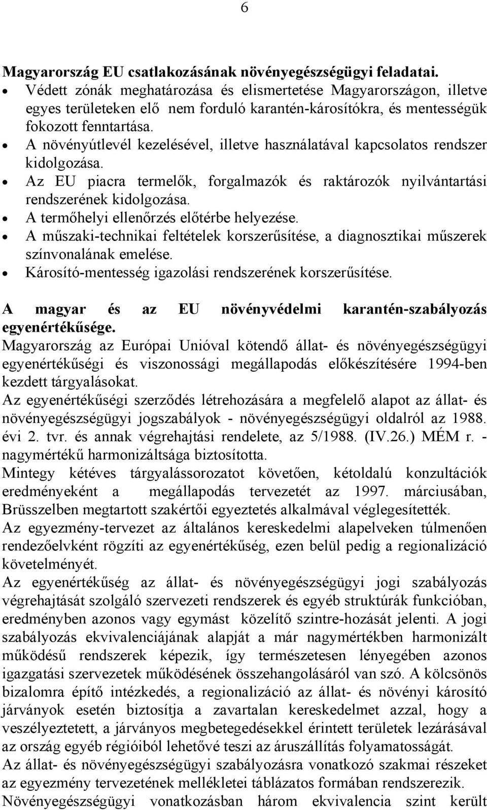 A növényútlevél kezelésével, illetve használatával kapcsolatos rendszer kidolgozása. Az EU piacra termelők, forgalmazók és raktározók nyilvántartási rendszerének kidolgozása.
