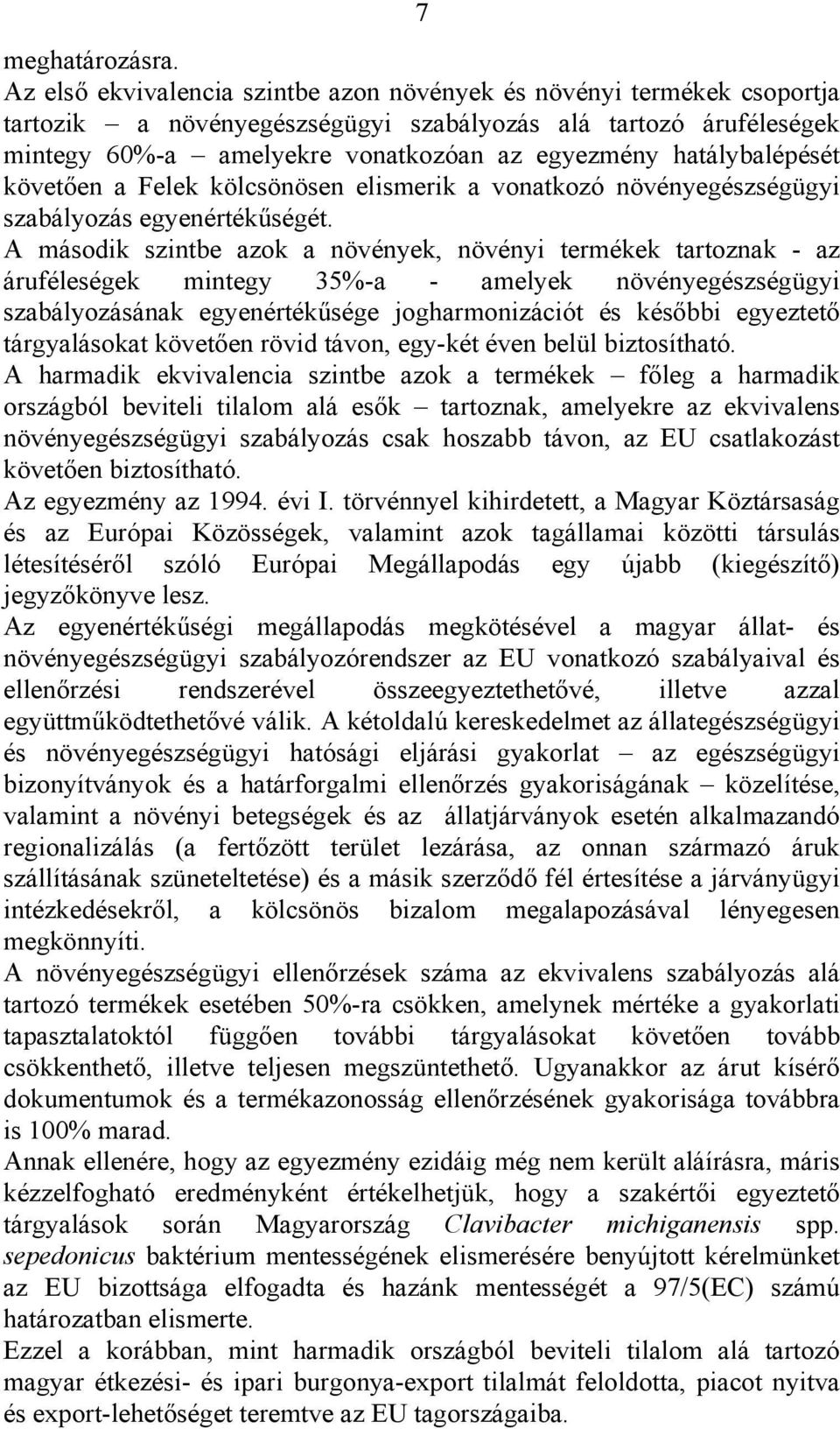 hatálybalépését követően a Felek kölcsönösen elismerik a vonatkozó növényegészségügyi szabályozás egyenértékűségét.