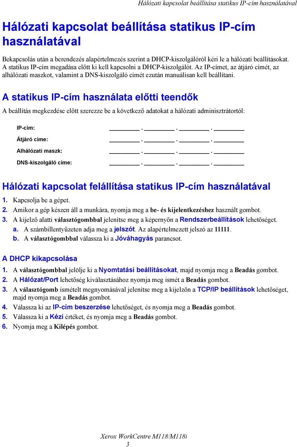 Az IP-címet, az átjáró címét, az alhálózati maszkot, valamint a DNS-kiszolgáló címét ezután manuálisan kell beállítani.