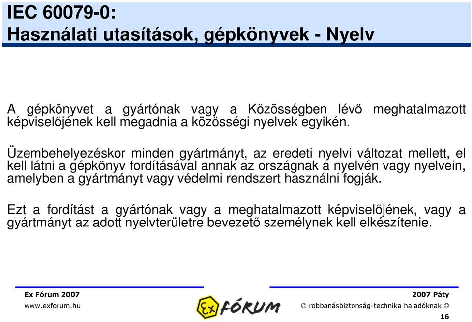 Üzembehelyezéskor minden gyártmányt, az eredeti nyelvi változat mellett, el kell látni a gépkönyv fordításával annak az országnak a