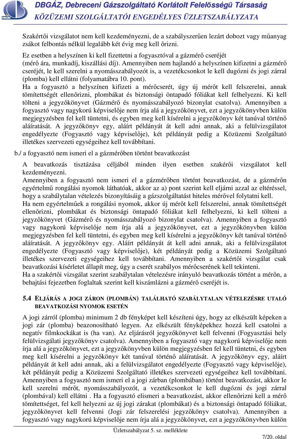 Amennyiben nem hajlandó a helyszínen kifizetni a gázmérı cseréjét, le kell szerelni a nyomásszabályozót is, a vezetékcsonkot le kell dugózni és jogi zárral (plomba) kell ellátni (folyamatábra 10.