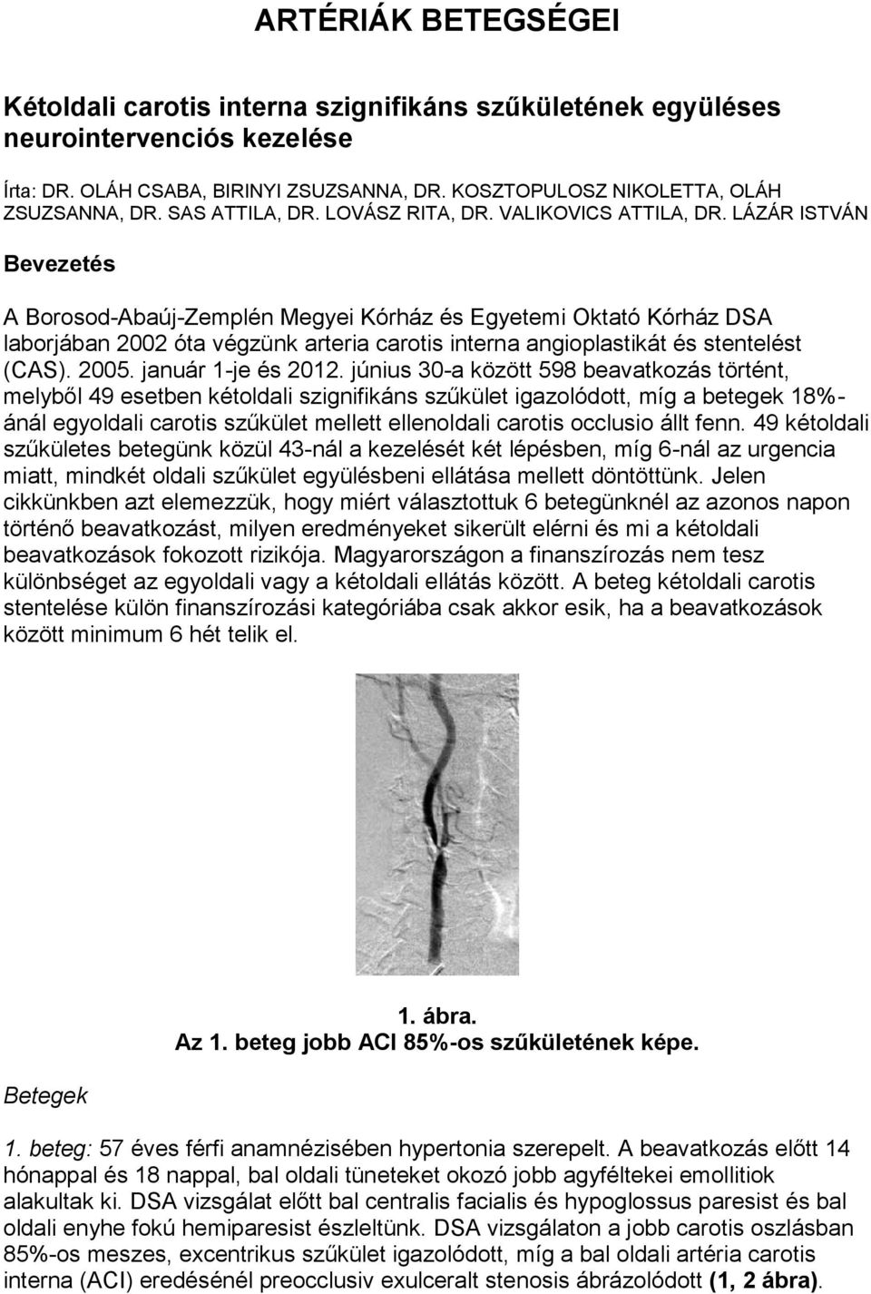 LÁZÁR ISTVÁN Bevezetés A Borosod-Abaúj-Zemplén Megyei Kórház és Egyetemi Oktató Kórház DSA laborjában 2002 óta végzünk arteria carotis interna angioplastikát és stentelést (CAS). 2005.
