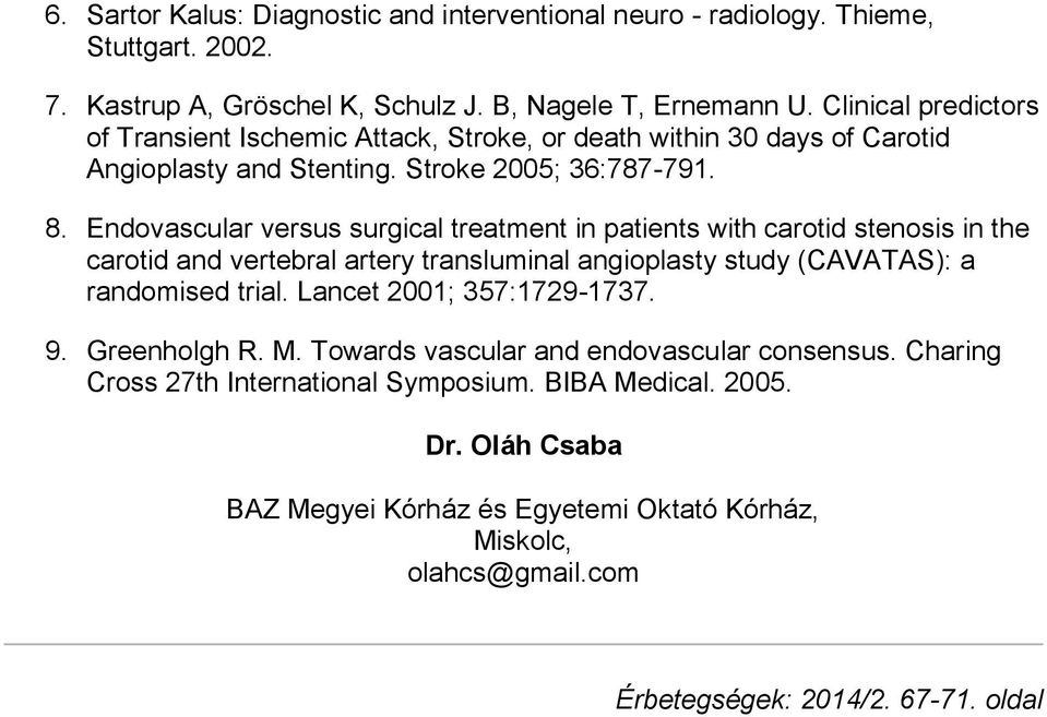 Endovascular versus surgical treatment in patients with carotid stenosis in the carotid and vertebral artery transluminal angioplasty study (CAVATAS): a randomised trial.