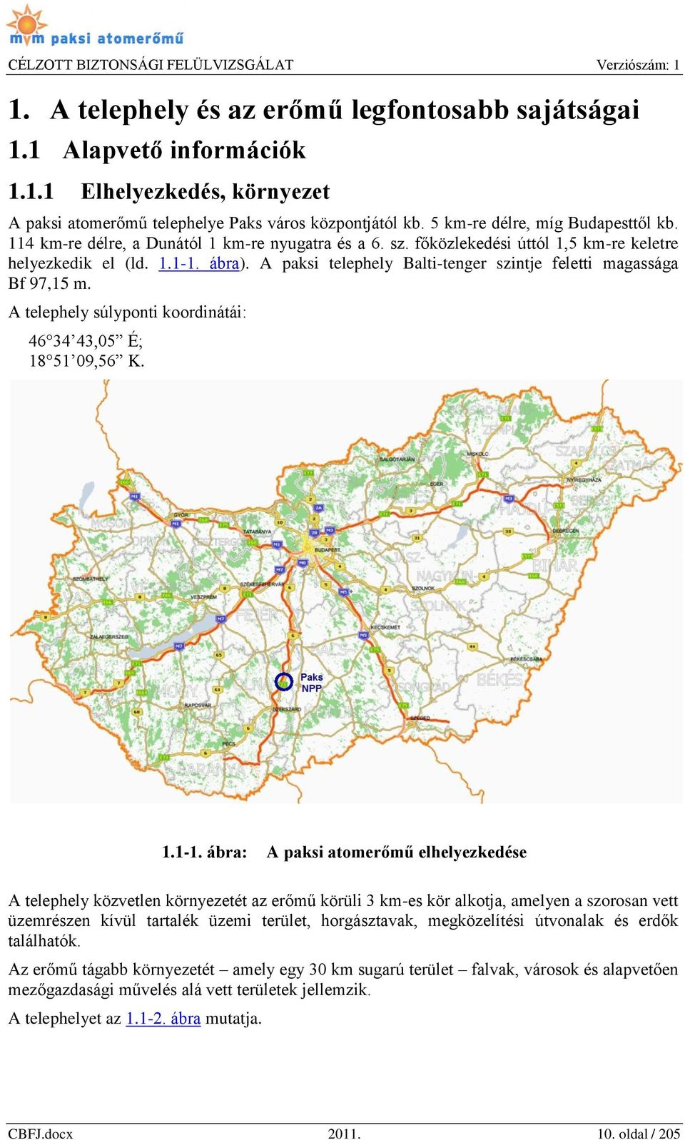 A telephely súlyponti koordinátái: 46 34 43,05 É; 18 51 09,56 K. 1.1-1.