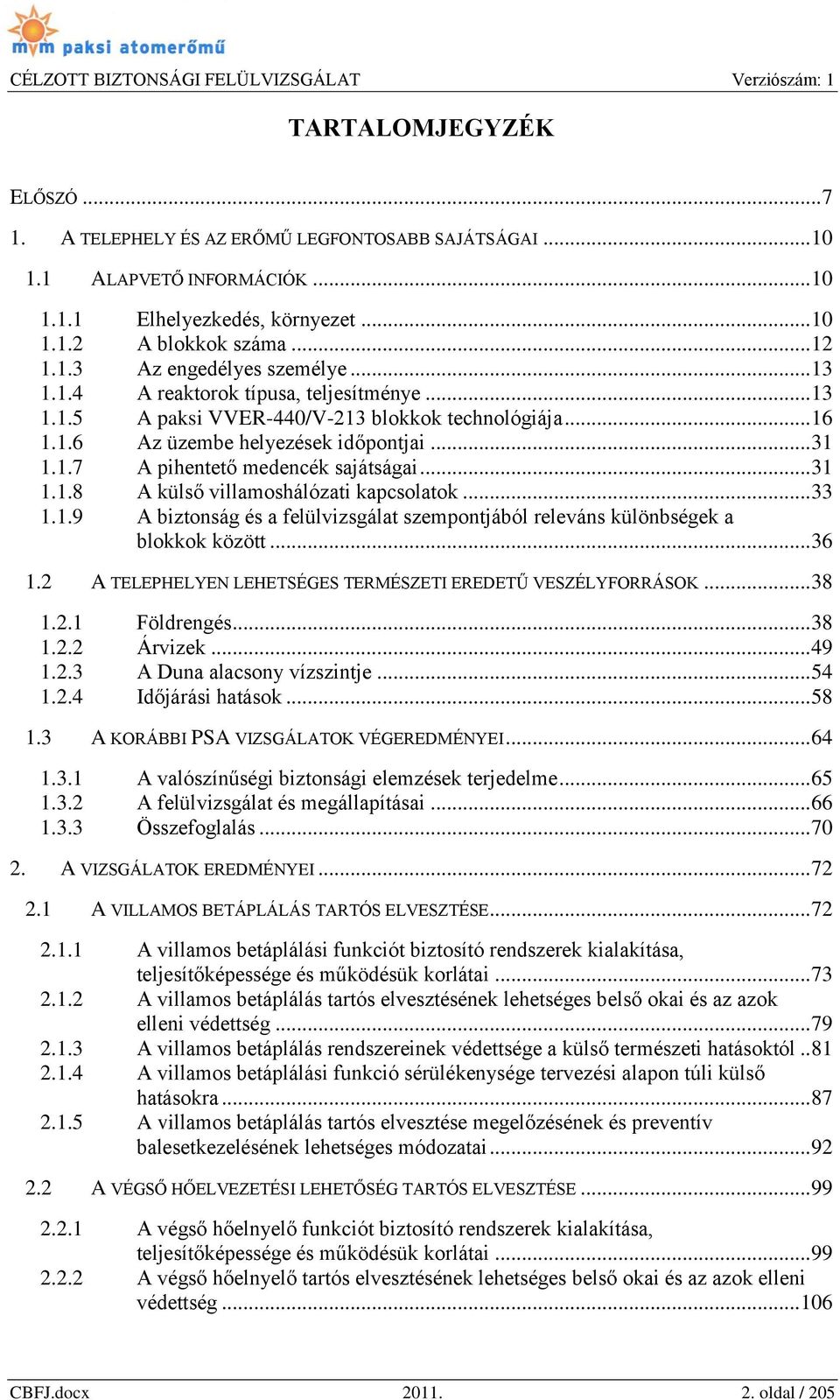 .. 33 1.1.9 A biztonság és a felülvizsgálat szempontjából releváns különbségek a blokkok között... 36 1.2 A TELEPHELYEN LEHETSÉGES TERMÉSZETI EREDETŰ VESZÉLYFORRÁSOK... 38 1.2.1 Földrengés... 38 1.2.2 Árvizek.