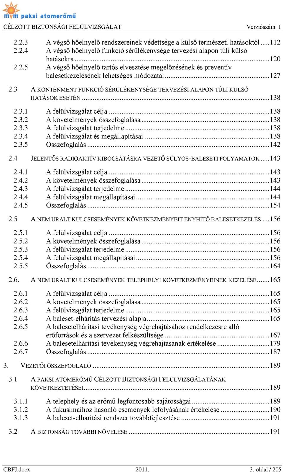 .. 138 2.3.4 A felülvizsgálat és megállapításai... 138 2.3.5 Összefoglalás... 142 2.4 JELENTŐS RADIOAKTÍV KIBOCSÁTÁSRA VEZETŐ SÚLYOS-BALESETI FOLYAMATOK... 143 2.4.1 A felülvizsgálat célja... 143 2.4.2 A követelmények összefoglalása.