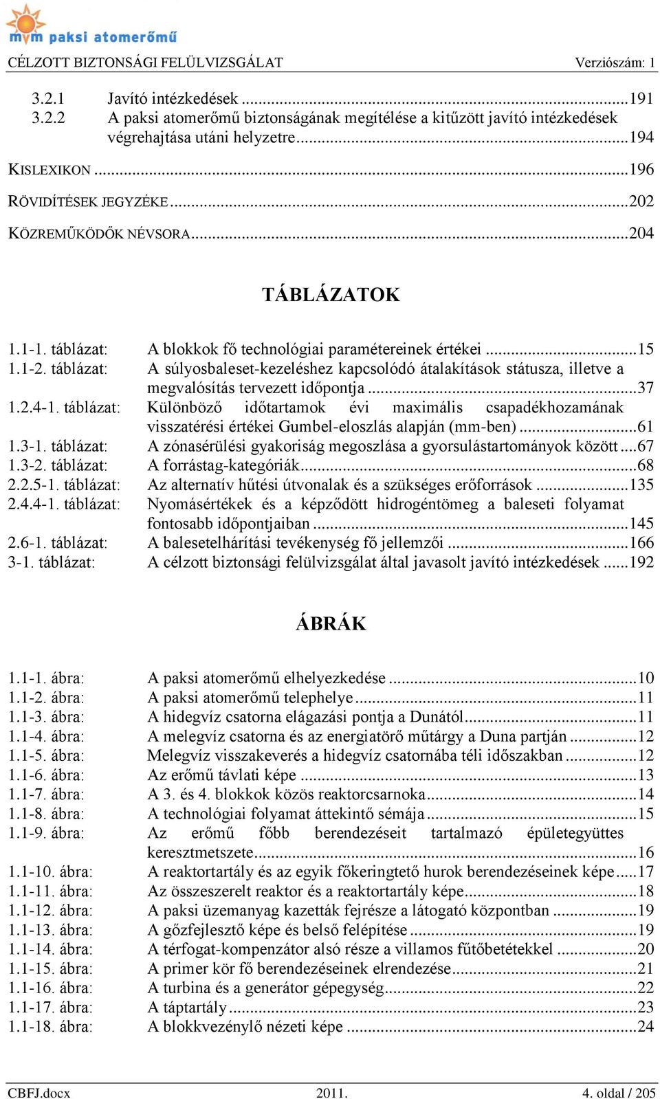 táblázat: A súlyosbaleset-kezeléshez kapcsolódó átalakítások státusza, illetve a megvalósítás tervezett időpontja... 37 1.2.4-1.