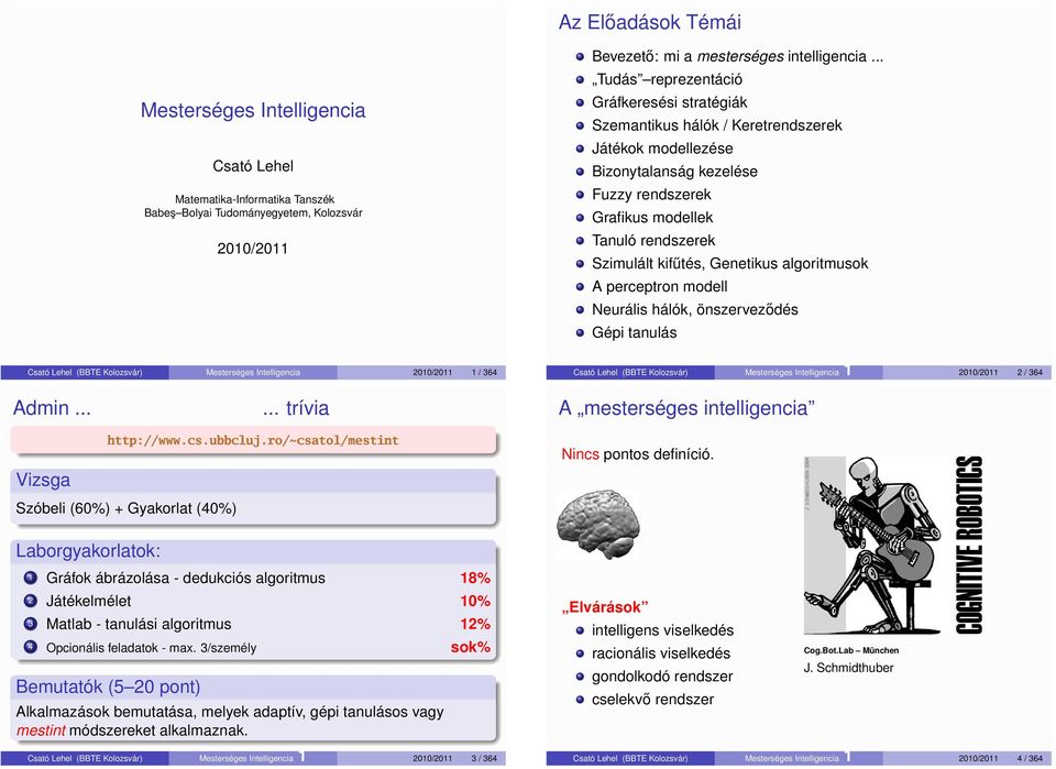 Genetikus algoritmusok A perceptron modell Neurális hálók, önszerveződés Gépi tanulás Csató Lehel (BBTE Kolozsvár) Mesterséges ntelligencia 2010/2011 1 / 364 Csató Lehel (BBTE Kolozsvár) Mesterséges