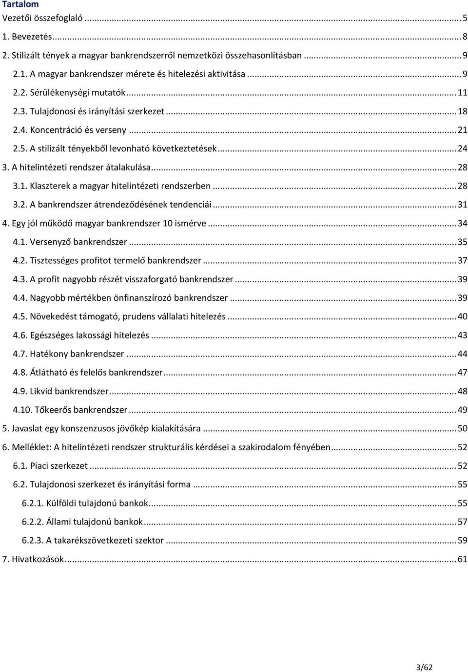 .. 28 3.2. A bankrendszer átrendeződésének tendenciái... 31 4. Egy jól működő magyar bankrendszer 1 ismérve... 34 4.1. Versenyző bankrendszer... 35 4.2. Tisztességes profitot termelő bankrendszer.