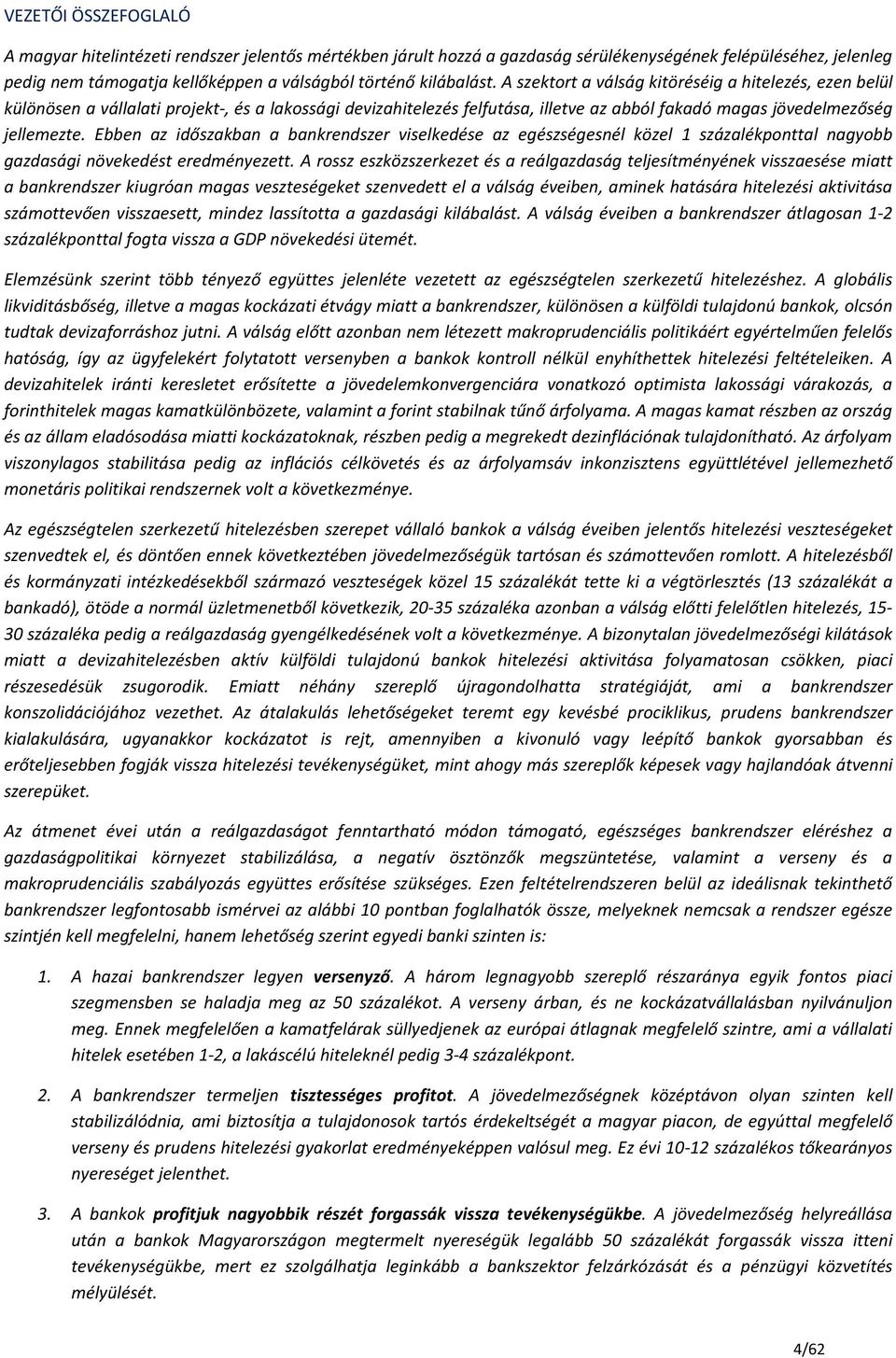 Ebben az időszakban a bankrendszer viselkedése az egészségesnél közel 1 százalékponttal nagyobb gazdasági növekedést eredményezett.