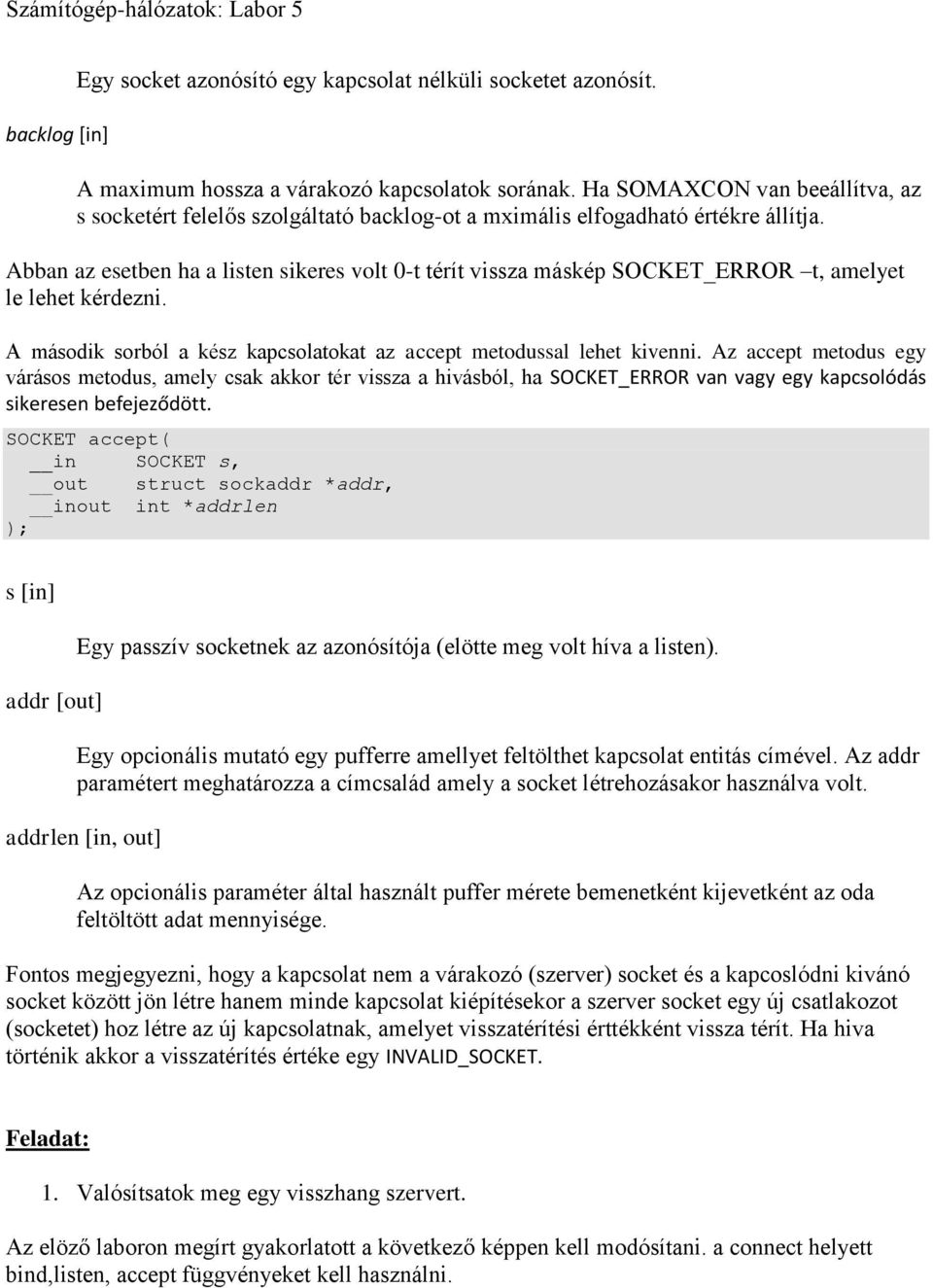 Abban az esetben ha a listen sikeres volt 0-t térít vissza máskép SOCKET_ERROR t, amelyet le lehet kérdezni. A második sorból a kész kapcsolatokat az accept metodussal lehet kivenni.