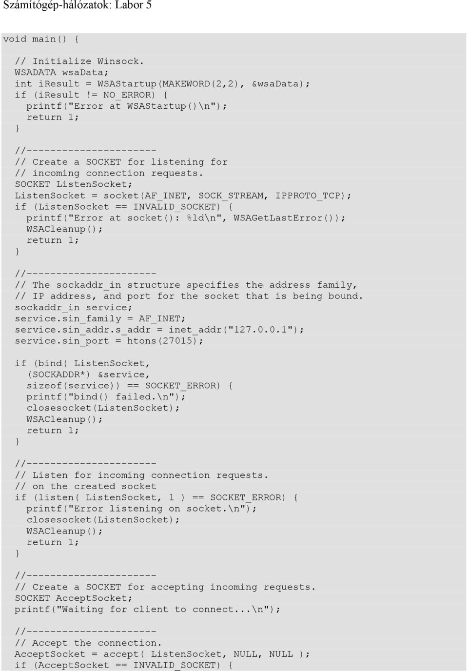 SOCKET ListenSocket; ListenSocket = socket(af_inet, SOCK_STREAM, IPPROTO_TCP); if (ListenSocket == INVALID_SOCKET) { printf("error at socket(): %ld\n", WSAGetLastError()); // The sockaddr_in