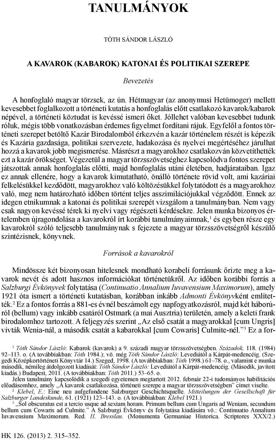 Jóllehet valóban kevesebbet tudunk róluk, mégis több vonatkozásban érdemes figyelmet fordítani rájuk.