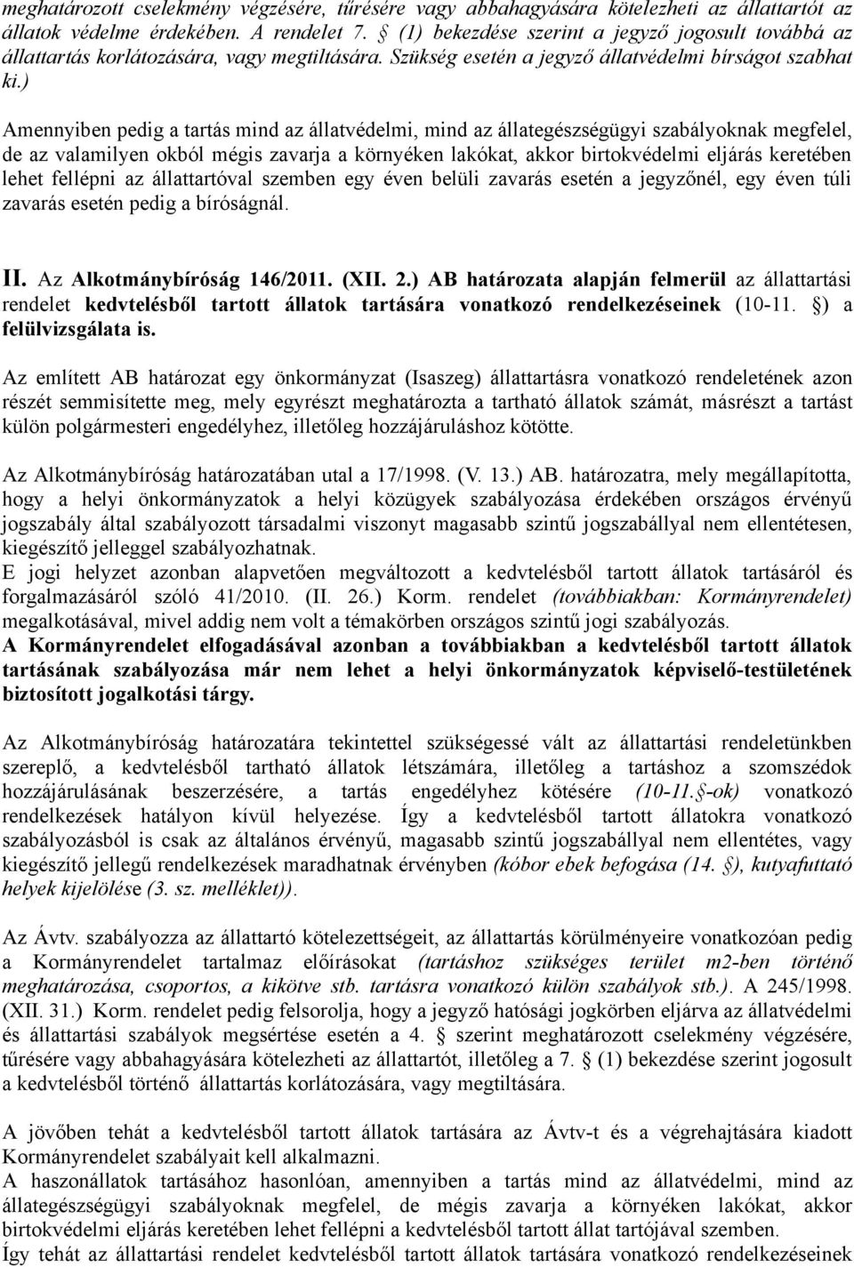 ) Amennyiben pedig a tartás mind az állatvédelmi, mind az állategészségügyi szabályoknak megfelel, de az valamilyen okból mégis zavarja a környéken lakókat, akkor birtokvédelmi eljárás keretében