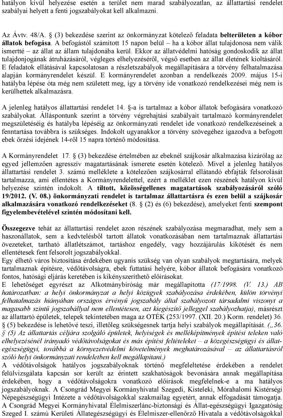 A befogástól számított 15 napon belül ha a kóbor állat tulajdonosa nem válik ismertté az állat az állam tulajdonába kerül.