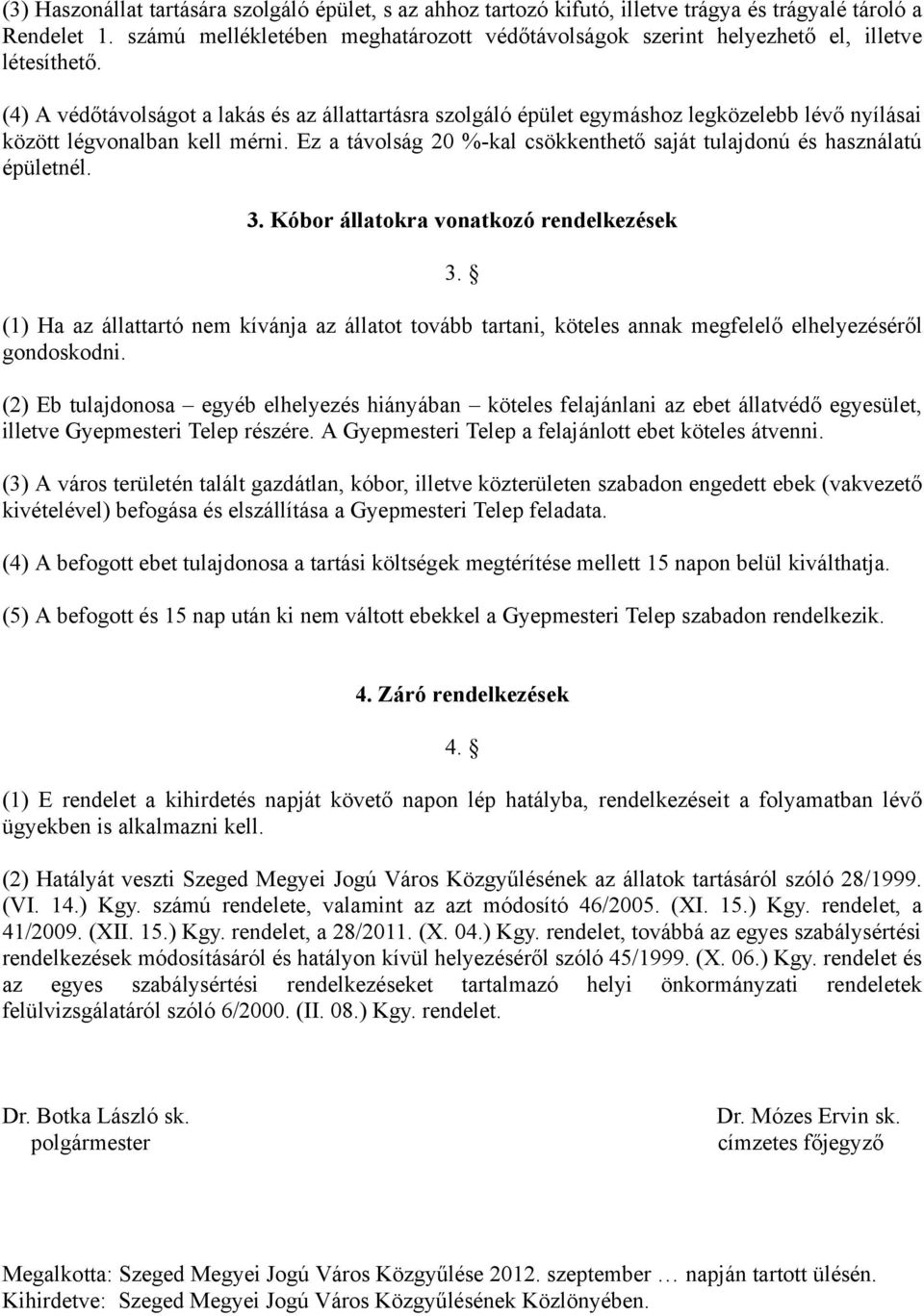 (4) A védőtávolságot a lakás és az állattartásra szolgáló épület egymáshoz legközelebb lévő nyílásai között légvonalban kell mérni.