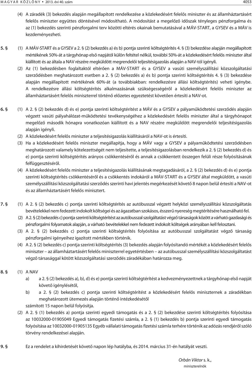 A módosítást a megelõzõ idõszak tényleges pénzforgalma és az (1) bekezdés szerinti pénzforgalmi terv közötti eltérés okainak bemutatásával a MÁV-START, a GYSEV és a MÁV is kezdeményezheti. 5.