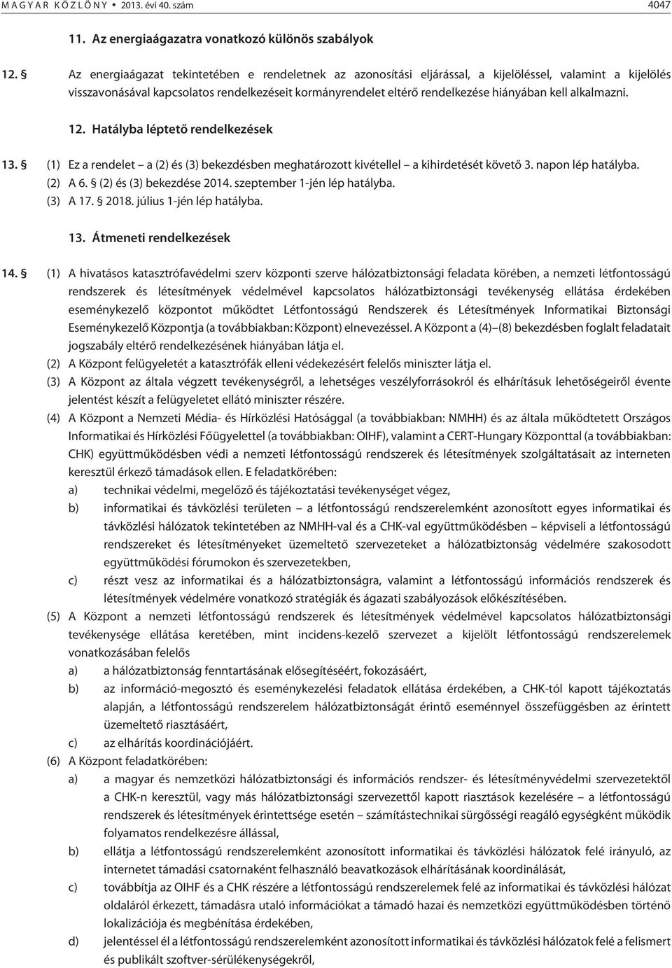 kell alkalmazni. 12. Hatályba léptetõ rendelkezések 13. (1) Ez a rendelet a (2) és (3) bekezdésben meghatározott kivétellel a kihirdetését követõ 3. napon lép hatályba. (2) A 6.