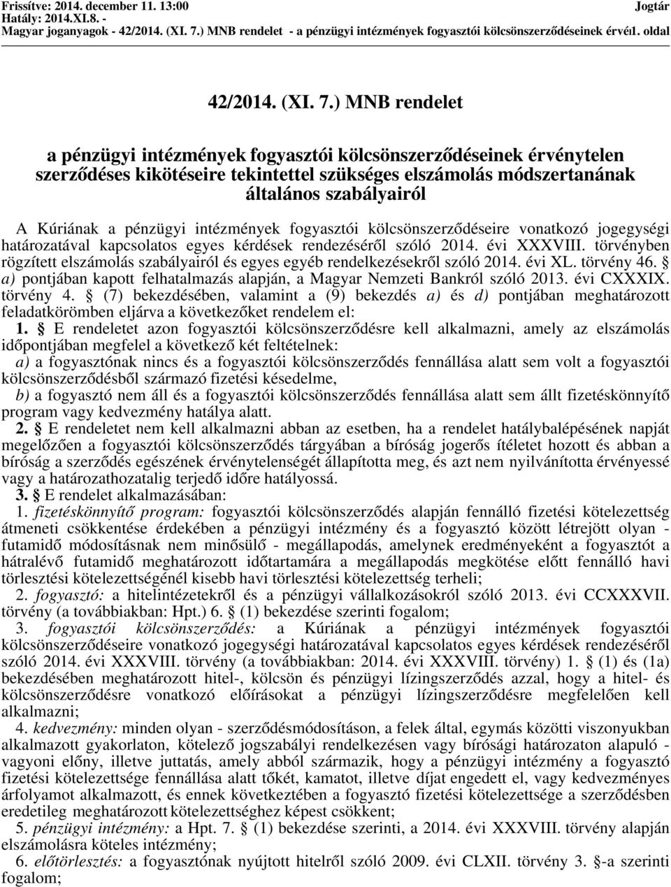 ) MNB rendelet a pénzügyi intézmények fogyasztói kölcsönszerződéseinek érvénytelen szerződéses kikötéseirekintettel szükséges elszámolás módszertanának általános szabályairól A Kúriának a pénzügyi