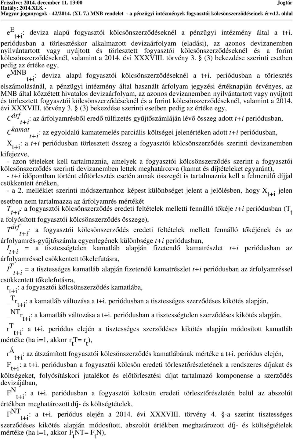 periódusban a törlesztéskor alkalmazott devizaárfolyam (eladási az azonos devizanemben nyilvántartott vagy nyújtott és törlesztett fogyasztói kölcsönszerződéseknél és a forint kölcsönszerződéseknél,