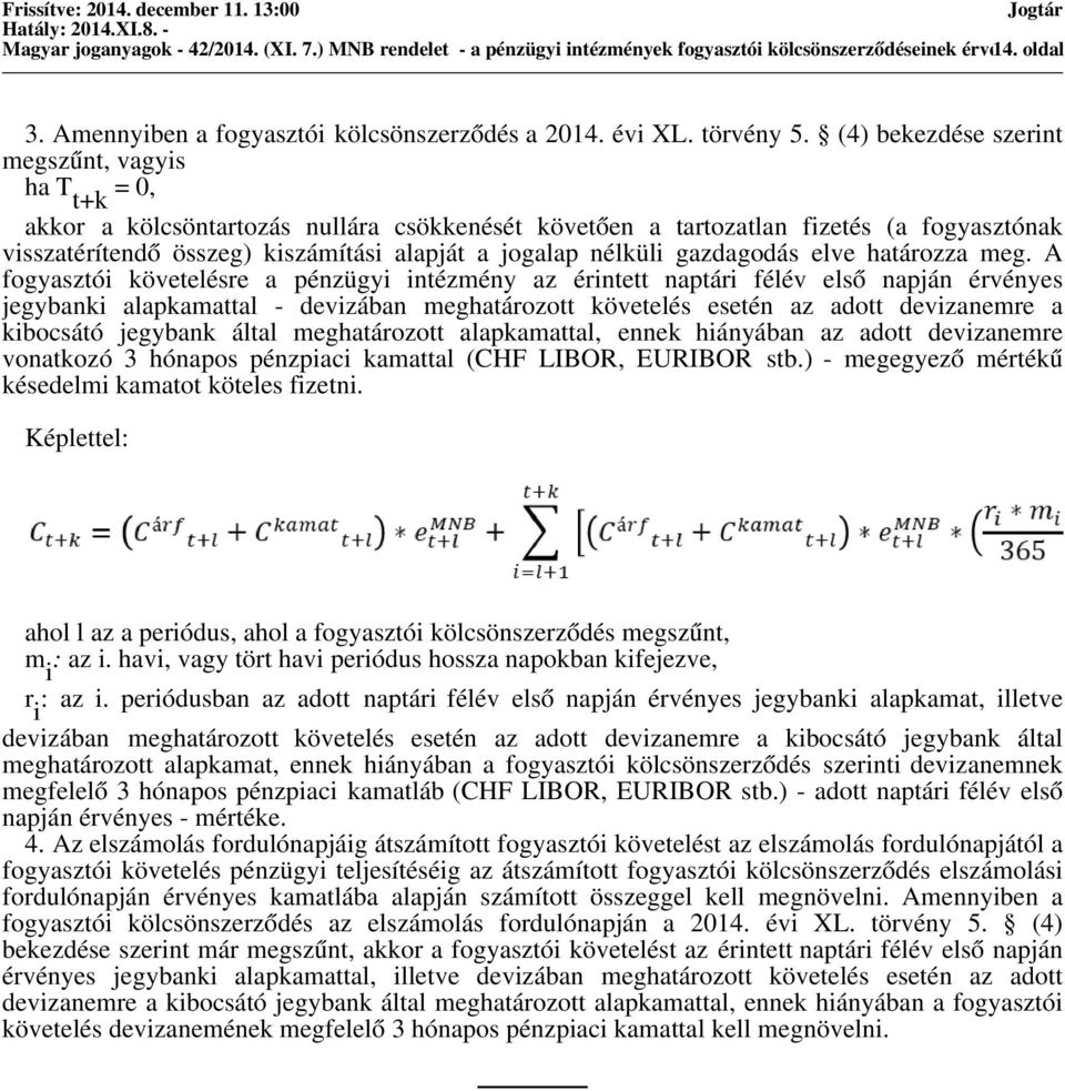 (4) bekezdése szerint megszűnt, vagyis ha T t+k = 0, akkor a kölcsöntartozás nullára csökkenését követően a tartozatlan fizetés (a fogyasztónak visszatérítendő összeg) kiszámítási alapját a jogalap