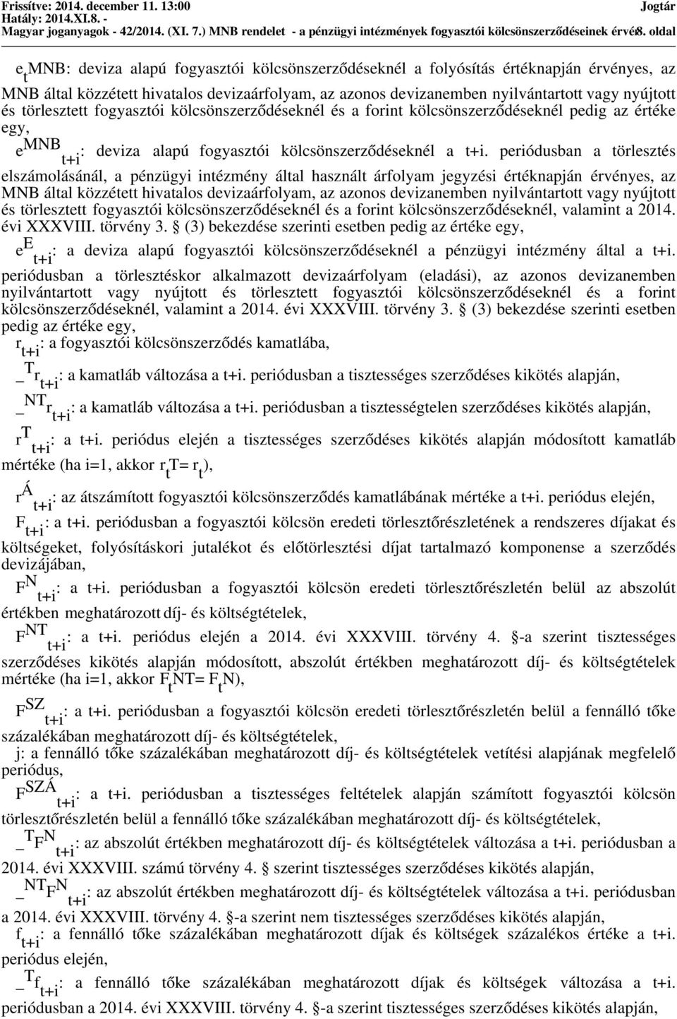 nyújtott és törlesztett fogyasztói kölcsönszerződéseknél és a forint kölcsönszerződéseknél pedig az értéke egy, e MNB t+i : deviza alapú fogyasztói kölcsönszerződéseknél a t+i.