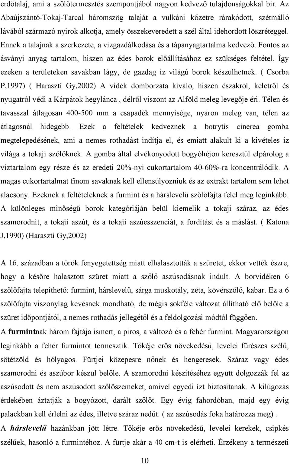 Ennek a talajnak a szerkezete, a vízgazdálkodása és a tápanyagtartalma kedvező. Fontos az ásványi anyag tartalom, hiszen az édes borok előállításához ez szükséges feltétel.