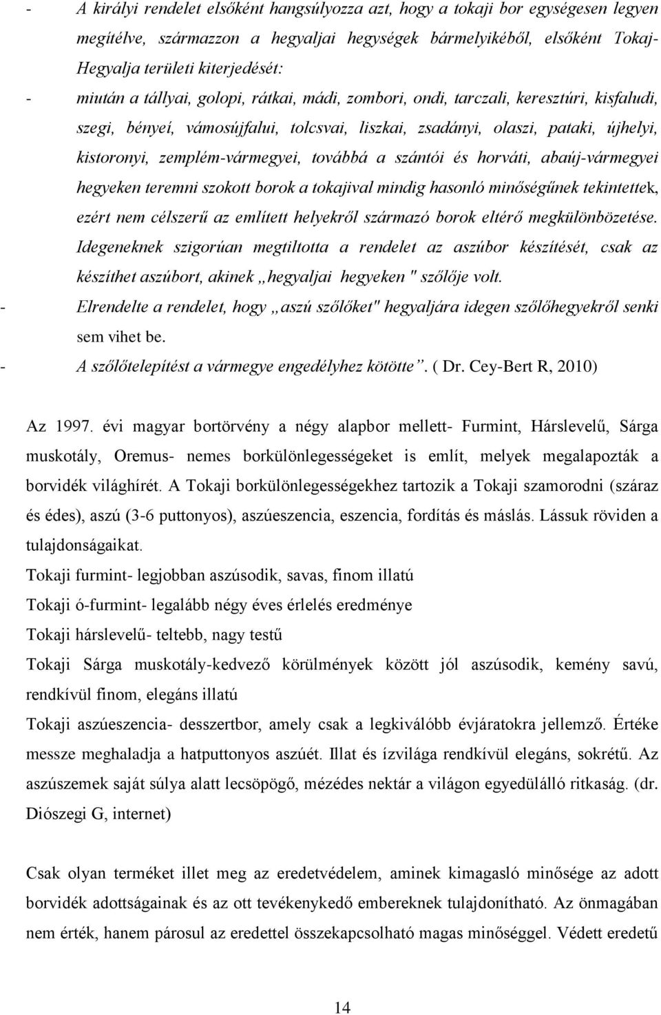 továbbá a szántói és horváti, abaúj-vármegyei hegyeken teremni szokott borok a tokajival mindig hasonló minőségűnek tekintettek, ezért nem célszerű az említett helyekről származó borok eltérő