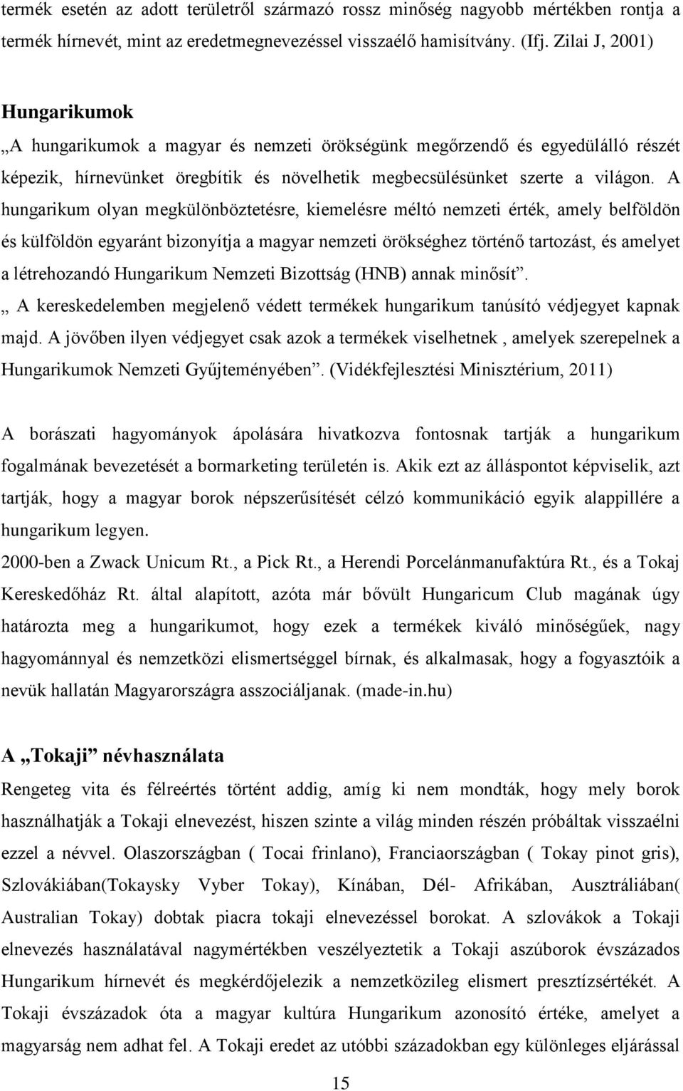 A hungarikum olyan megkülönböztetésre, kiemelésre méltó nemzeti érték, amely belföldön és külföldön egyaránt bizonyítja a magyar nemzeti örökséghez történő tartozást, és amelyet a létrehozandó