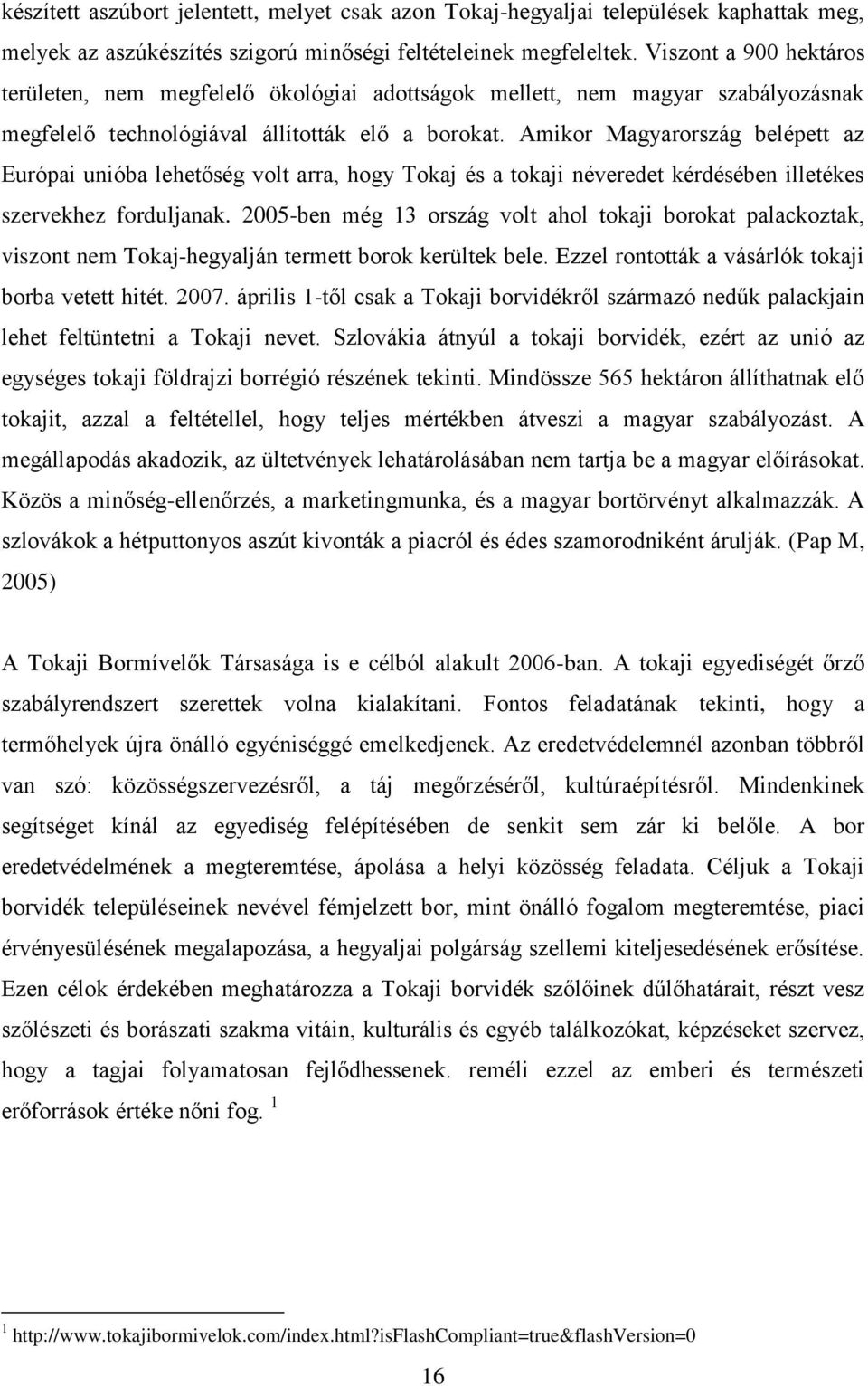 Amikor Magyarország belépett az Európai unióba lehetőség volt arra, hogy Tokaj és a tokaji néveredet kérdésében illetékes szervekhez forduljanak.