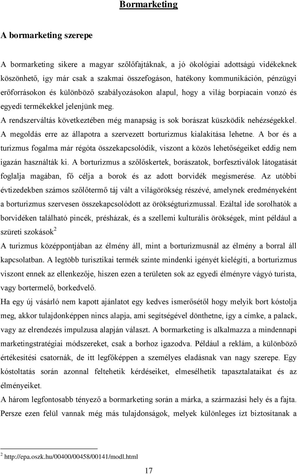 A rendszerváltás következtében még manapság is sok borászat küszködik nehézségekkel. A megoldás erre az állapotra a szervezett borturizmus kialakítása lehetne.
