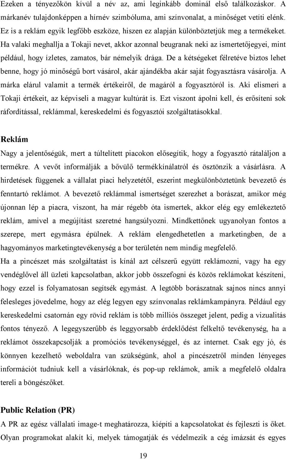 Ha valaki meghallja a Tokaji nevet, akkor azonnal beugranak neki az ismertetőjegyei, mint például, hogy ízletes, zamatos, bár némelyik drága.