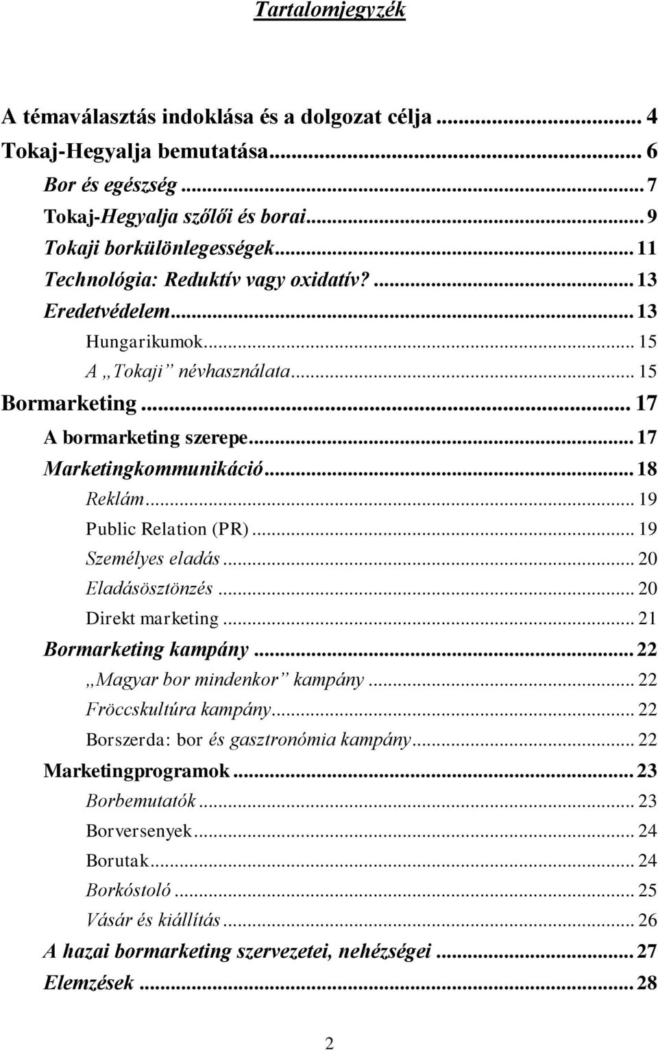 .. 19 Public Relation (PR)... 19 Személyes eladás... 20 Eladásösztönzés... 20 Direkt marketing... 21 Bormarketing kampány... 22 Magyar bor mindenkor kampány... 22 Fröccskultúra kampány.