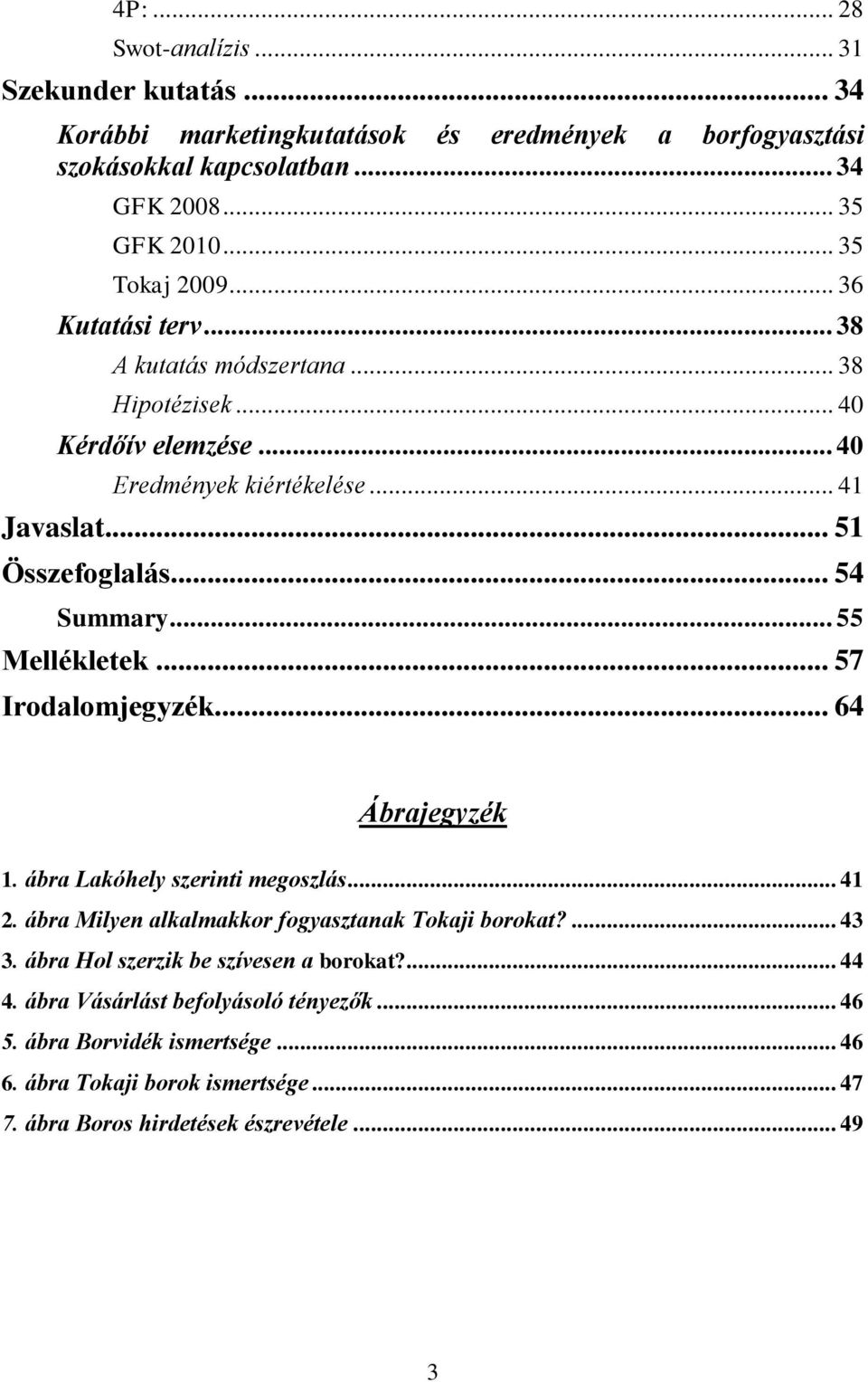 .. 54 Summary... 55 Mellékletek... 57 Irodalomjegyzék... 64 Ábrajegyzék 1. ábra Lakóhely szerinti megoszlás... 41 2. ábra Milyen alkalmakkor fogyasztanak Tokaji borokat?... 43 3.