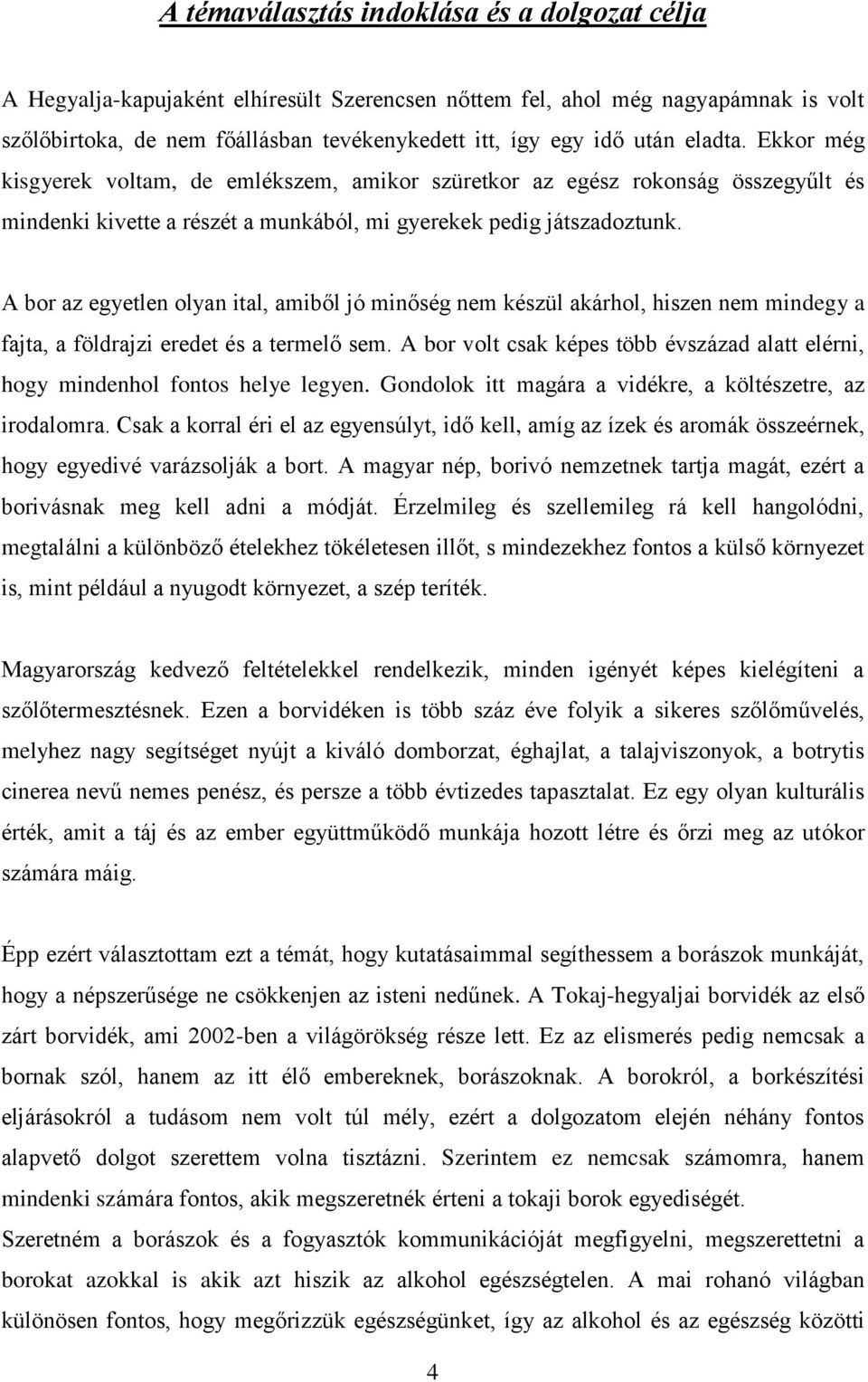 A bor az egyetlen olyan ital, amiből jó minőség nem készül akárhol, hiszen nem mindegy a fajta, a földrajzi eredet és a termelő sem.