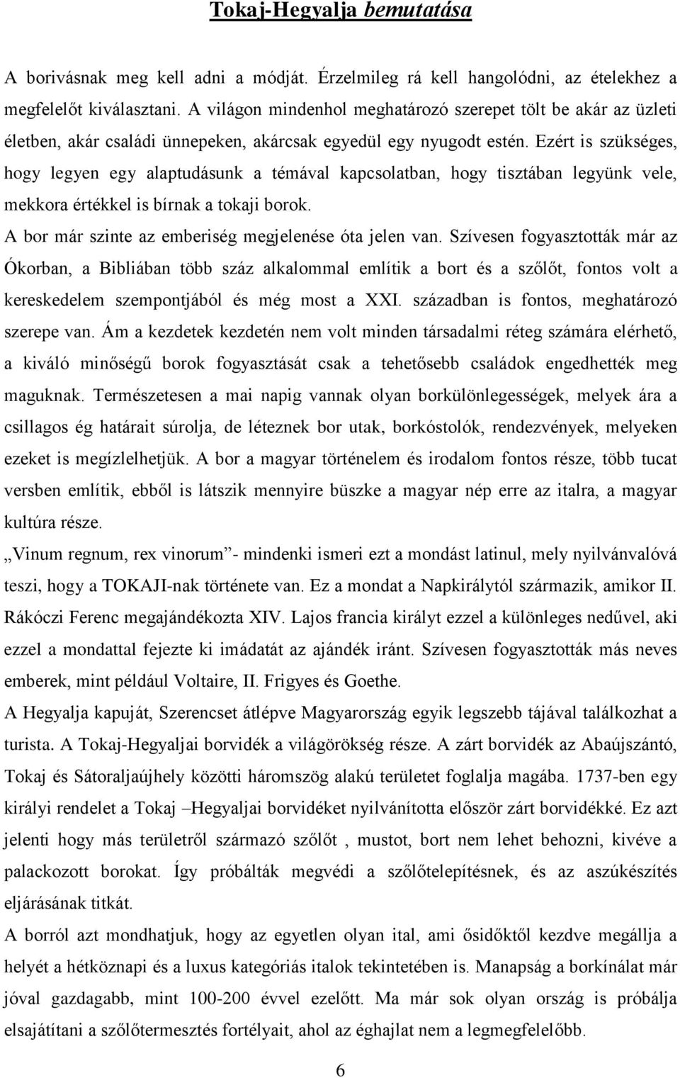 Ezért is szükséges, hogy legyen egy alaptudásunk a témával kapcsolatban, hogy tisztában legyünk vele, mekkora értékkel is bírnak a tokaji borok.