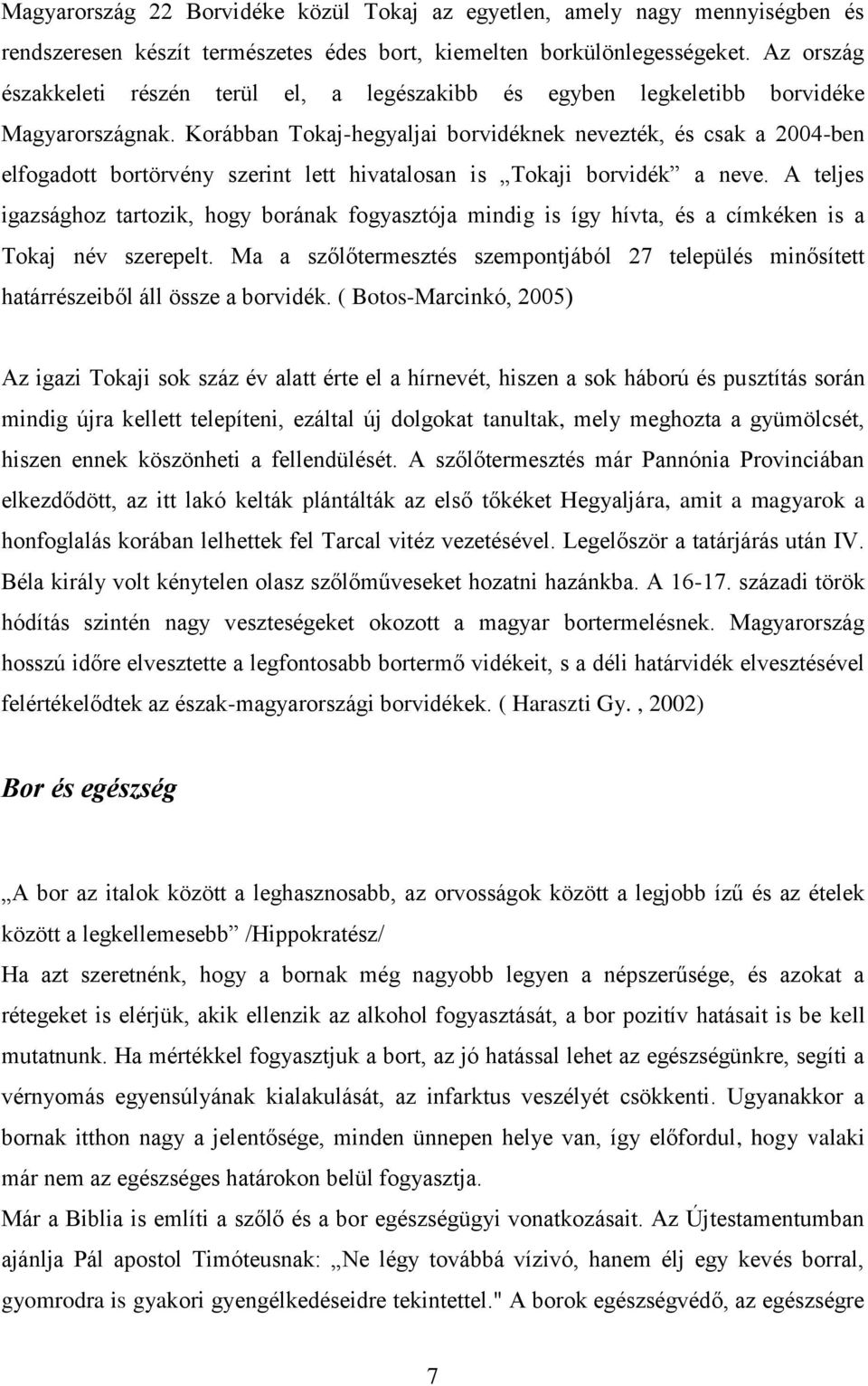 Korábban Tokaj-hegyaljai borvidéknek nevezték, és csak a 2004-ben elfogadott bortörvény szerint lett hivatalosan is Tokaji borvidék a neve.