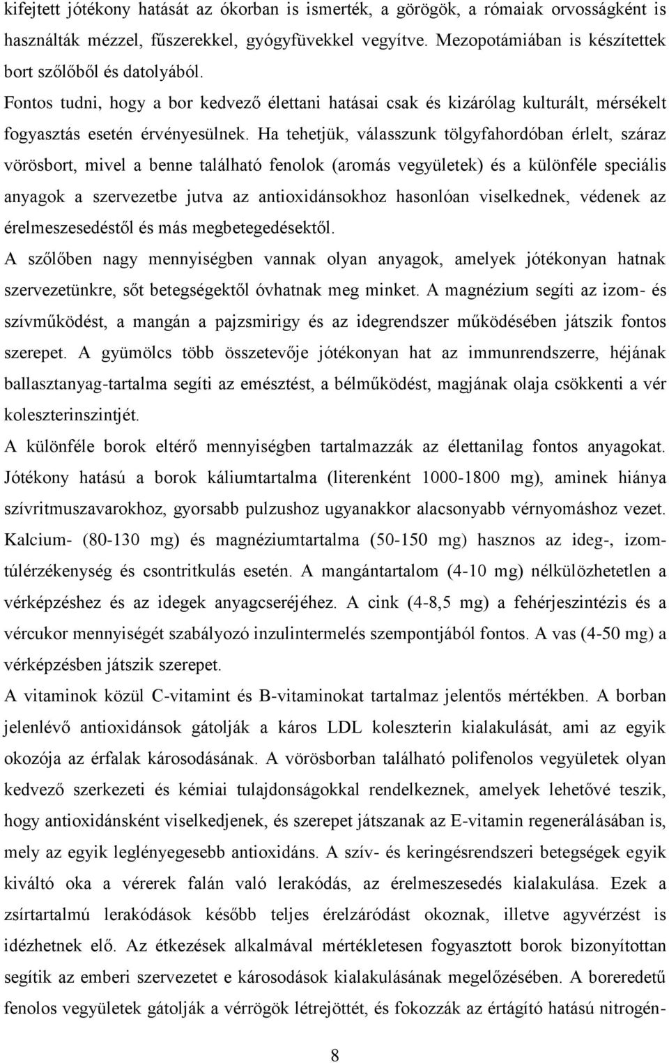 Ha tehetjük, válasszunk tölgyfahordóban érlelt, száraz vörösbort, mivel a benne található fenolok (aromás vegyületek) és a különféle speciális anyagok a szervezetbe jutva az antioxidánsokhoz