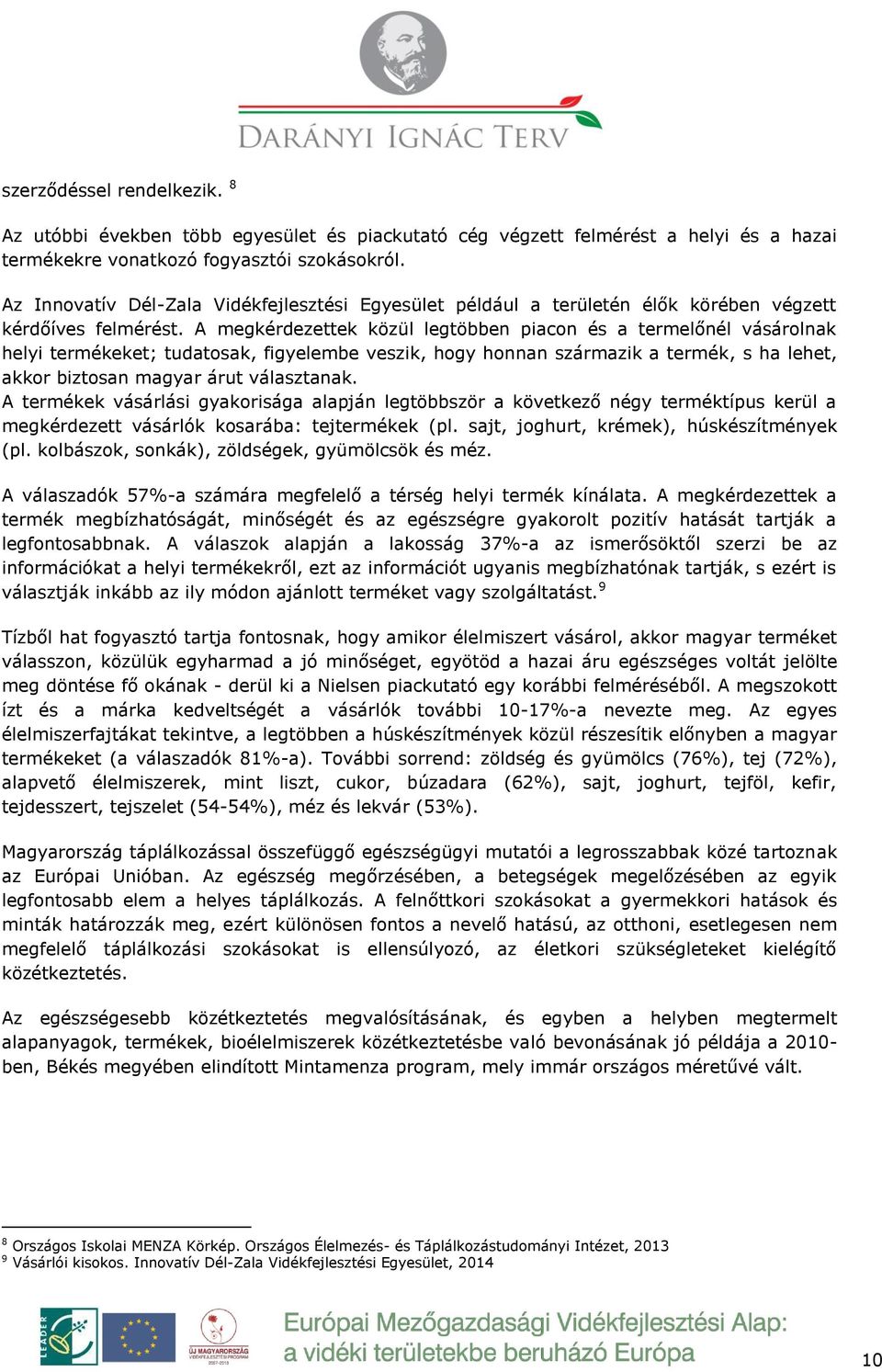 A megkérdezettek közül legtöbben piacon és a termelőnél vásárolnak helyi termékeket; tudatosak, figyelembe veszik, hogy honnan származik a termék, s ha lehet, akkor biztosan magyar árut választanak.