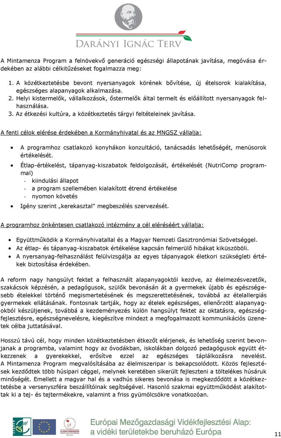 Helyi kistermelők, vállalkozások, őstermelők által termelt és előállított nyersanyagok felhasználása. 3. Az étkezési kultúra, a közétkeztetés tárgyi feltételeinek javítása.